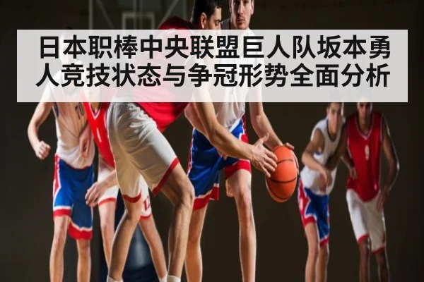 日本职棒中央联盟巨人队坂本勇人竞技状态与争冠形势全面分析 - c7c7.app